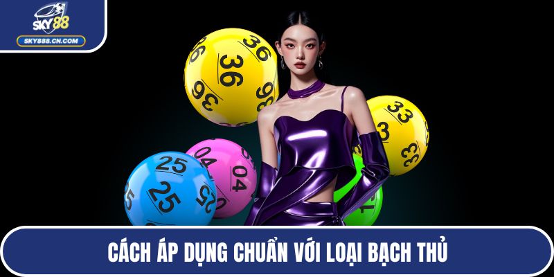 Cách áp dụng chuẩn với loại bạch thủ