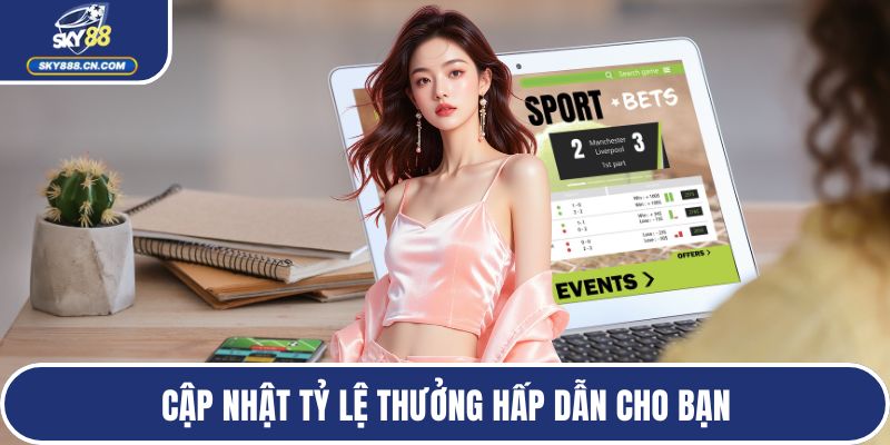 Cập nhật tỷ lệ thưởng hấp dẫn cho bạn