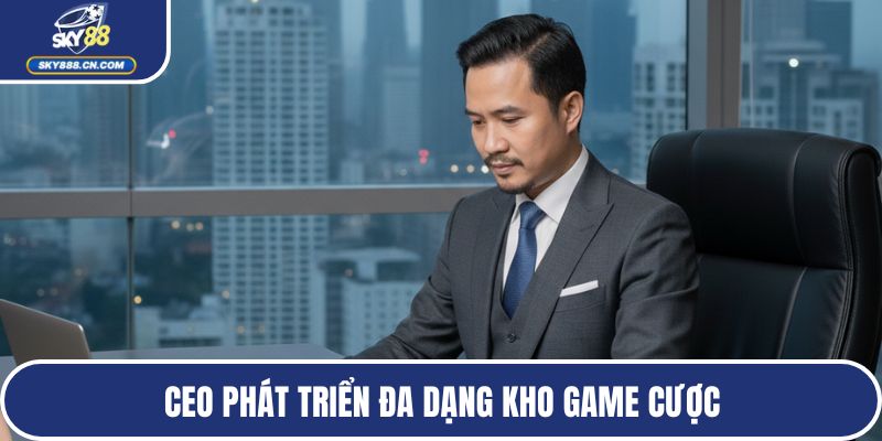 CEO phát triển đa dạng kho game cược