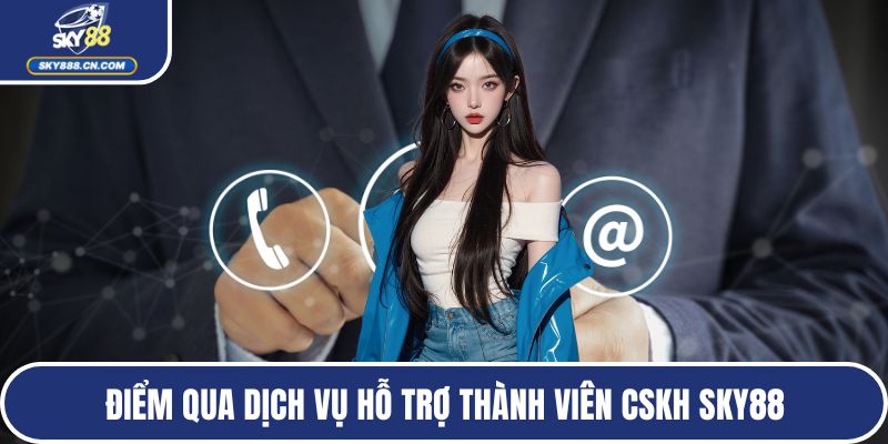 Điểm qua dịch vụ hỗ trợ thành viên CSKH SKY88
