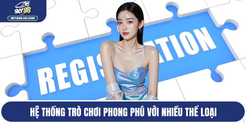 Hệ thống trò chơi phong phú với nhiều thể loại