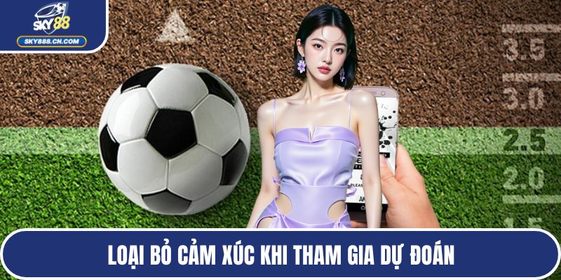Loại bỏ cảm xúc khi tham gia dự đoán