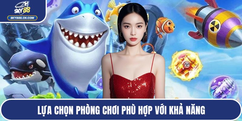 Lựa chọn phòng chơi phù hợp với khả năng