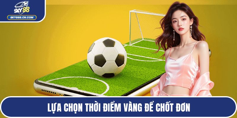 Soi Kèo Nhà Cái - Top Phương Pháp Hiệu Quả Từ Chuyên Gia Lựa chọn thời điểm vàng để chốt đơn
