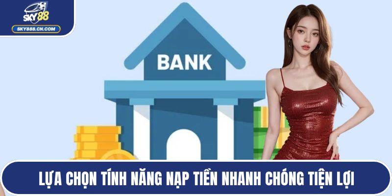 Lựa chọn tính năng nạp tiền nhanh chóng tiện lợi
