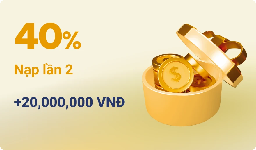 Nạp lần 2 thưởng 40% lên đến 20.000.000 VNĐ