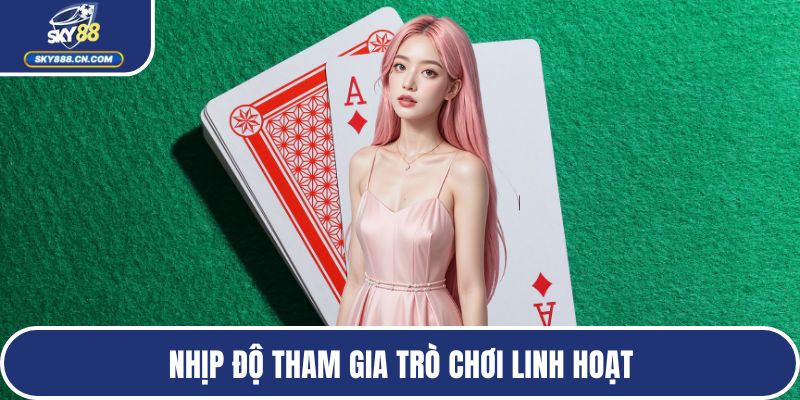 Nhịp độ tham gia trò chơi linh hoạt