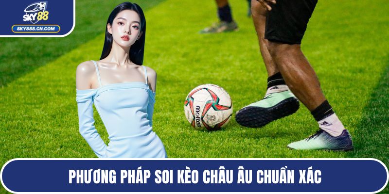 Phương pháp soi kèo châu Âu chuẩn xác