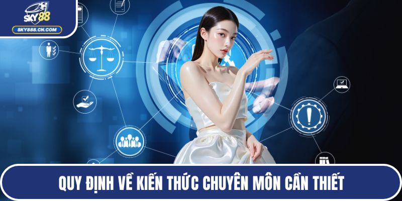 Quy định về kiến thức chuyên môn cần thiết