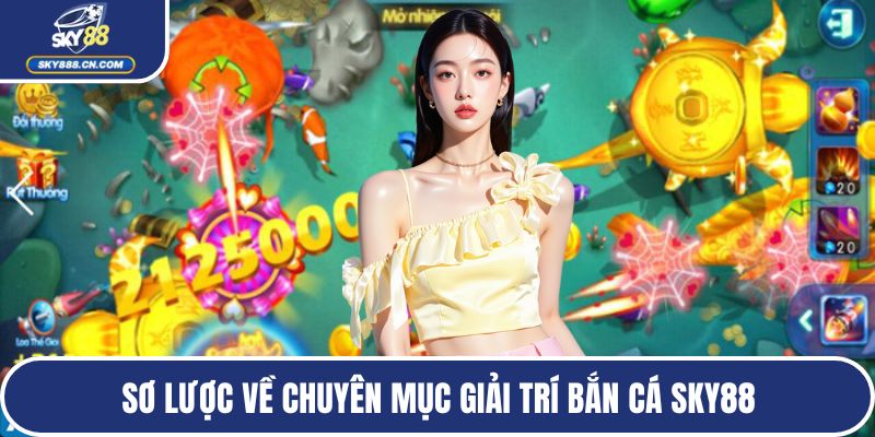Sơ lược về chuyên mục giải trí bắn cá SKY88