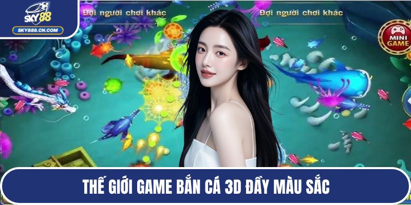 Thế giới game bắn cá 3D đầy màu sắc