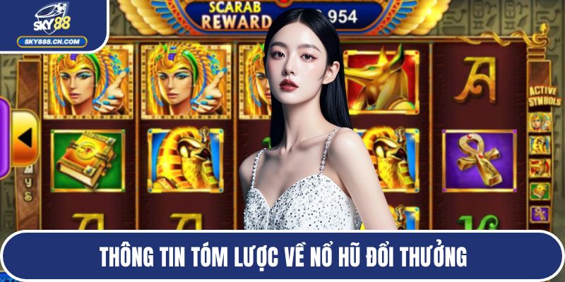 Thông tin tóm lược về nổ hũ đổi thưởng