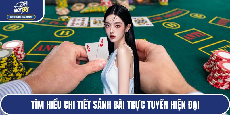 Tìm hiểu chi tiết sảnh bài trực tuyến hiện đại