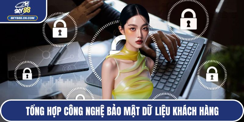 Tổng hợp công nghệ bảo mật dữ liệu khách hàng