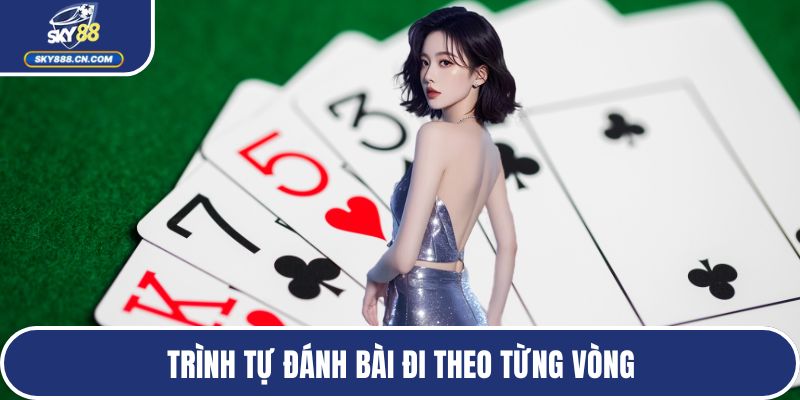 Trình tự đánh bài đi theo từng vòng